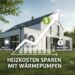 Mit Wärmepumpe Heizkosten sparen